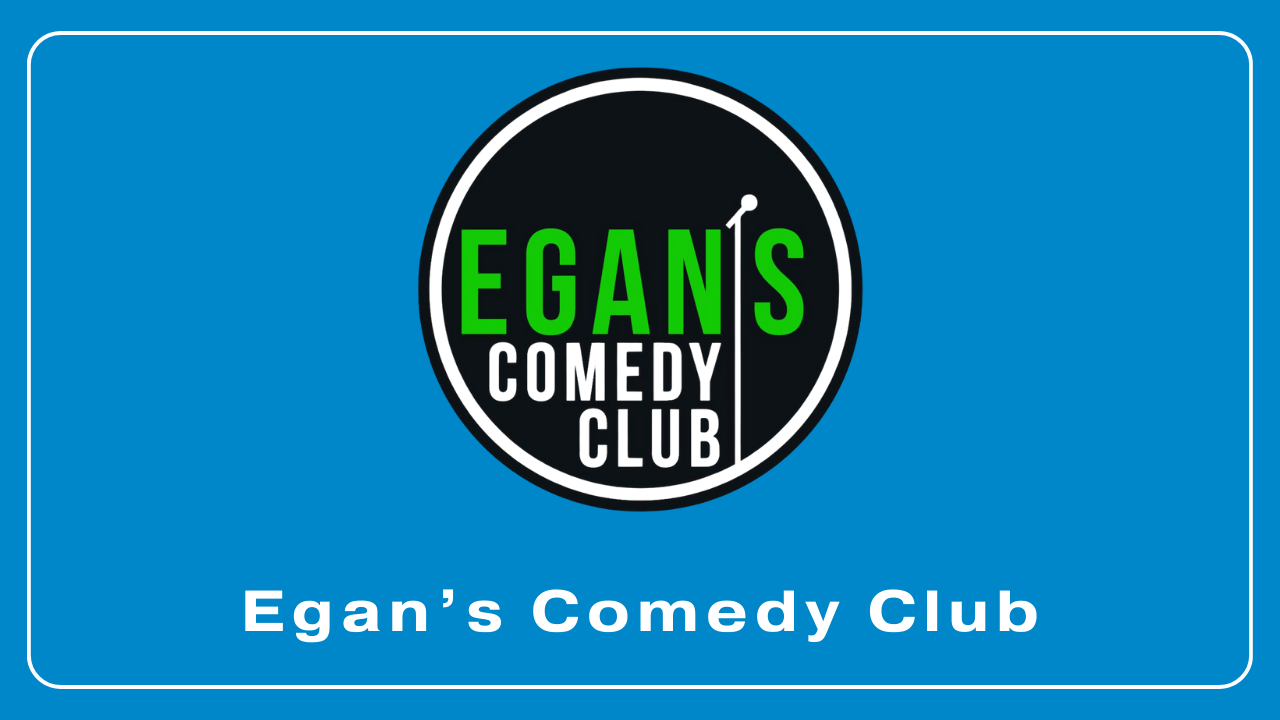 Egan’s Comedy Club